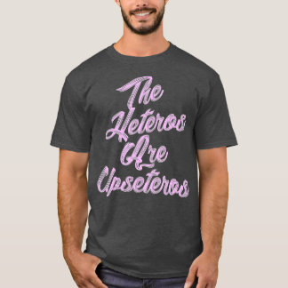 he Heteros Are Upseteros Funny Straight Pride Gay  Tシャツ
