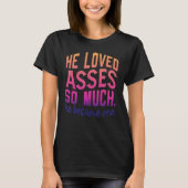 He Loved Asses So Much He Became One Funny Tシャツ (正面)