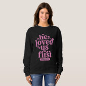 He Loved Us First Shirt Floral Valentines Day Vint スウェットシャツ (正面フル)