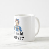 He Said What? Coffee Mug コーヒーマグカップ (正面右)