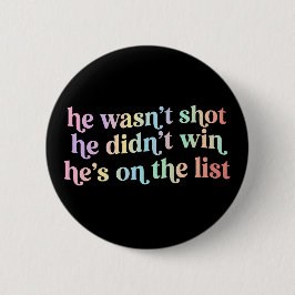 He Wasn't Shot He Didnt Win He's on the List Funny 缶バッジ