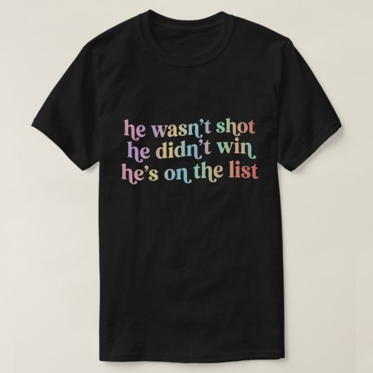He Wasn't Shot He Didnt Win He's on the List Funny Tシャツ (デザイン正面)