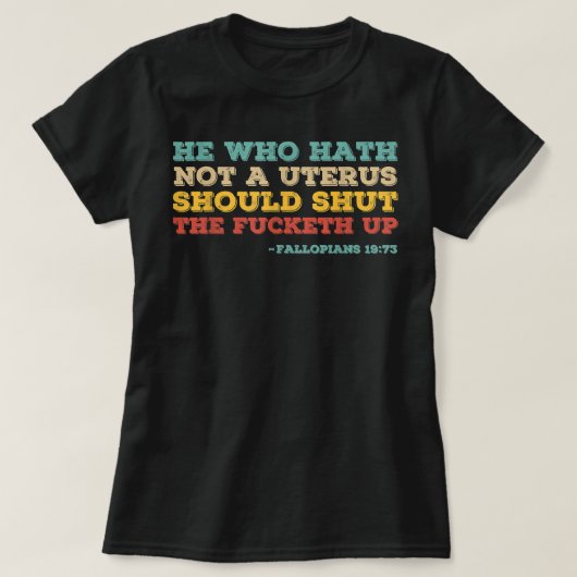 He who hath no uterus should stfu pro choice femin tシャツ (デザイン正面)