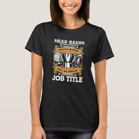 Head Baker Because Miracle Worker Isn't Job Title  Tシャツ (正面)