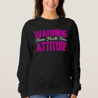 Healthcare Warning Home Health Nurse Attitude Nurs スウェットシャツ