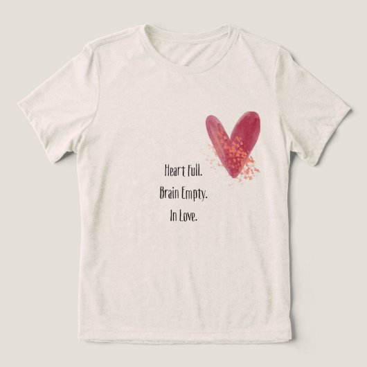 Heart Full. Brain Empty. In Love  T-Shirt トライブレンドＴシャツ (デザイン正面)