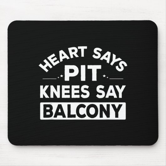 Heart Says T Knees Say Balcony Funny Quote  マウスパッド (正面)