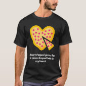 Heart shaped pizza for pizza shaped hole in my hea tシャツ (正面)