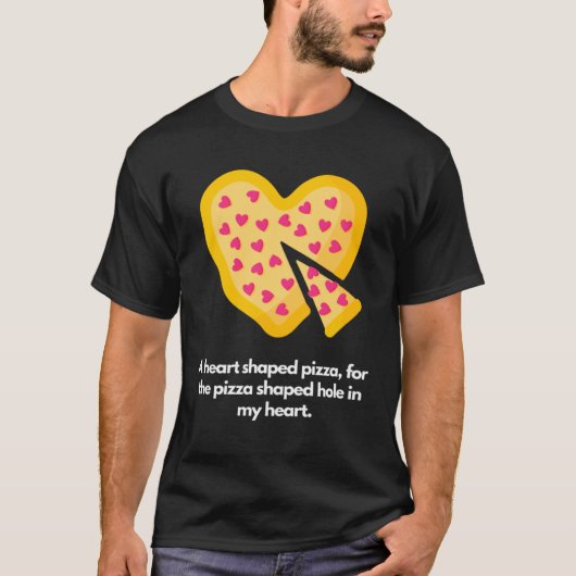 Heart shaped pizza for pizza shaped hole in my hea tシャツ (正面)