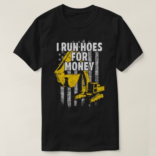 Heavy Equipment Operator I Run Hoes for Money USA  Tシャツ (デザイン正面)