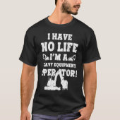Heavy Equipment Operator No Life  Driver Tシャツ (正面)