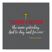 Hebrews 13:8 “Jesus Christ the same…”