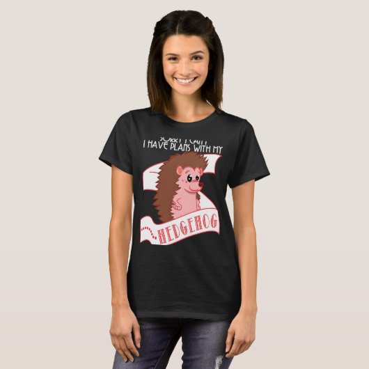 Hedgehog   Sorry I Can't Have Plans With My Hedgeh Tシャツ (正面フル)