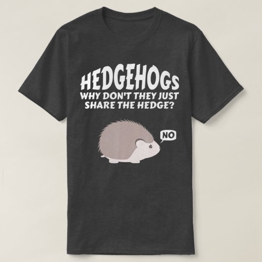 Hedgehogs Why Don't They Just Share The Hedge   6  Tシャツ (デザイン正面)