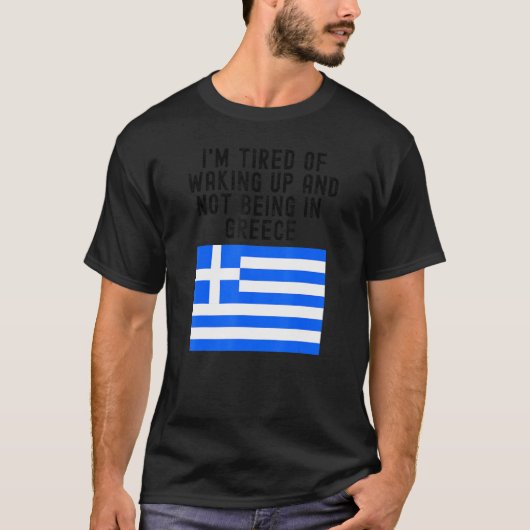 Hellas I'm Tired of Waking Up And Not Being In Gre Tシャツ (正面)