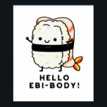 Hello Ebi-body Funny Ebi Sushi Pun ポスター<br><div class="desc">Hello Ebi-body Funny Ebi Sushi Pun features a cute ebi sushi greeting you .Perfect pun gift for family and friends who love cute food sushi puns.</div>