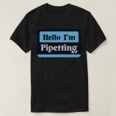 Hello Im Pipetting Lab Tech For Medical Laboratory Tシャツ (デザイン正面)