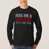 HERE FOR A GOOD TIME NOT A LONG TIME Party Tシャツ (正面)