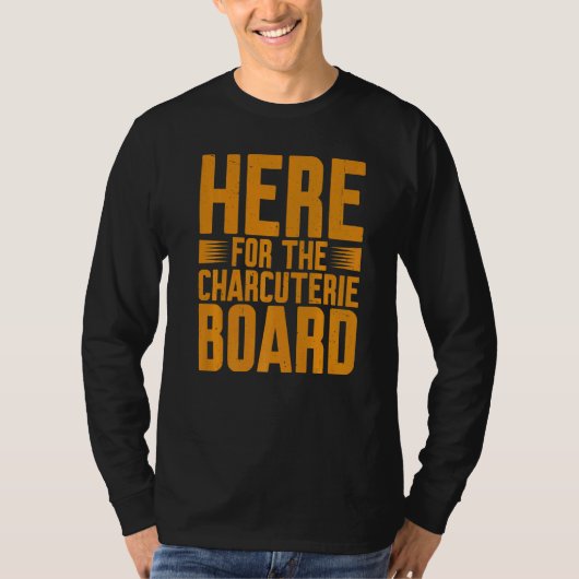 Here For The Charcuterie Board            Tシャツ (正面)