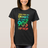 Here for the drinks and 90s Hip Hop Rap Quote Tシャツ (正面)