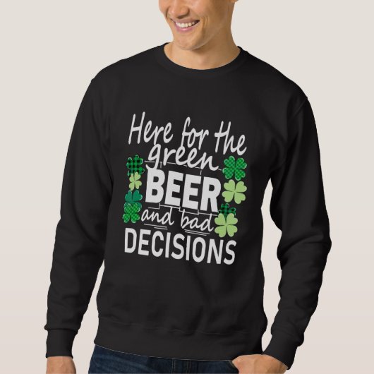 Here For The Green Beer And Bad Decisions St Patri スウェットシャツ (正面)