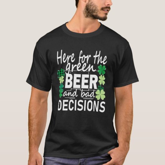 Here For The Green Beer And Bad Decisions St Patri Tシャツ (正面)