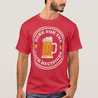 Here For The Pour Decisions St Patricks Day Drinki Tシャツ