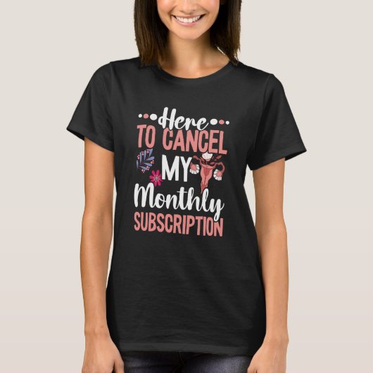 Here To Cancel My Monthly Subscription Hysterectom Tシャツ (正面)