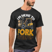 Here To Fork Stuff Up Forklift Driver Humor Tシャツ (正面)