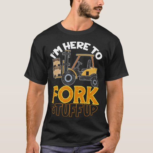 Here To Fork Stuff Up Forklift Driver Humor Tシャツ (正面)