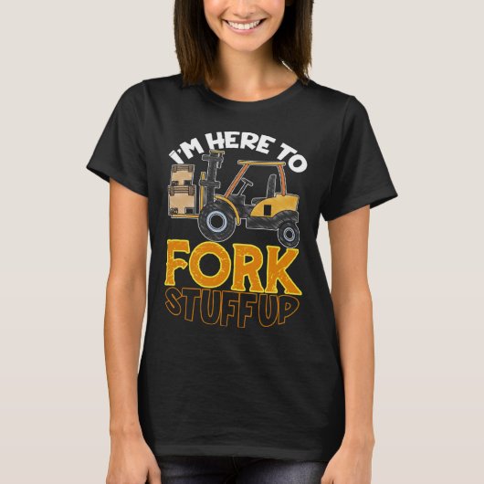 Here To Fork Stuff Up Forklift Driver Humor Tシャツ (正面)