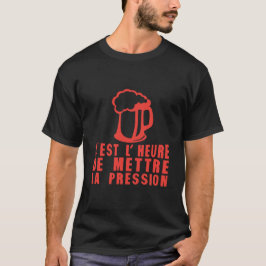 heure mettre pression alcool humour biere tシャツ