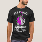 Hey Cancer I Don't Have Enough Middle Fingers For  Tシャツ (正面)