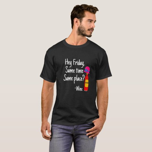 Hey Friday Same Time Same Place Funny Wine Drinkin Tシャツ (正面フル)