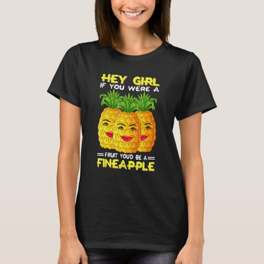 Hey Girl If You Were A Fruit You'd Be A Fineapple  Tシャツ (正面)