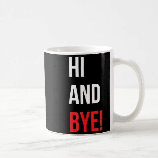 Hi And Bye Funny Sarcasm Joke Gag Quote  コーヒーマグカップ (右)