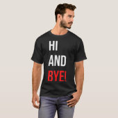 Hi And Bye Funny Sarcasm Joke Gag Quote  Tシャツ (正面フル)
