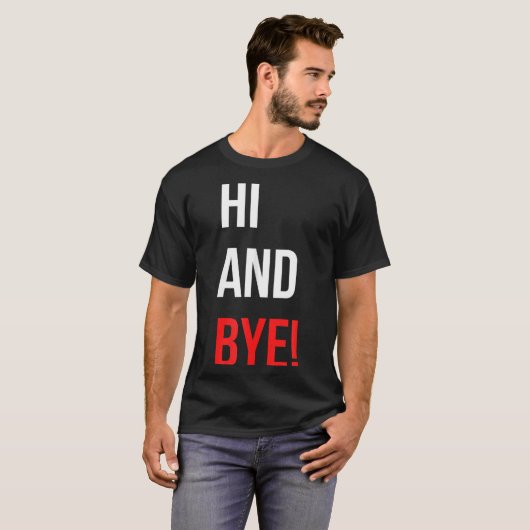 Hi And Bye Funny Sarcasm Joke Gag Quote Tシャツ (正面フル)