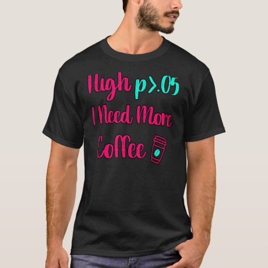 High P Iより多くのコーヒーおもしろい統計コンピュータが必要 Tシャツ (正面)