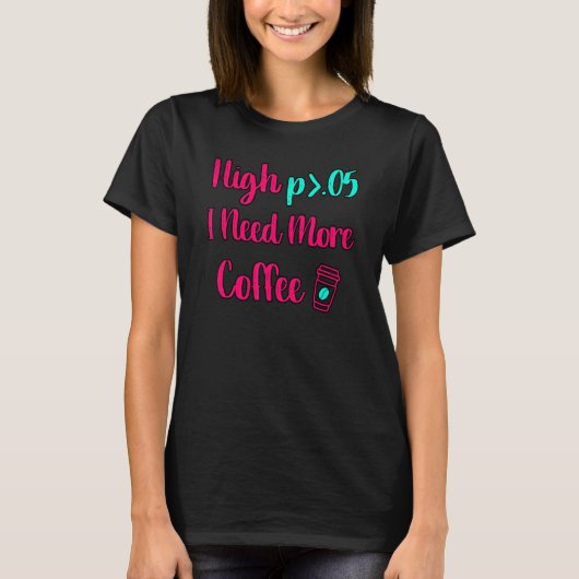 High P Iより多くのコーヒーおもしろい統計コンピュータが必要 Tシャツ (正面)