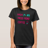 High P I Need More Coffee Statistically Significan Tシャツ (正面)