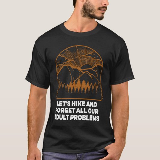 Hike and Forget Problems Hiking Motivational Quote Tシャツ (正面)