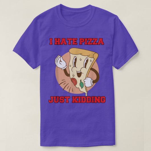 Hilarious Funny Pizza Lover I Hate Pizza Just Kidd Tシャツ (デザイン正面)