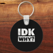 Hilariously Funny Tees For Idk Why_ I Don't Know_  キーホルダー (正面)