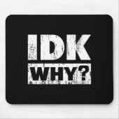Hilariously Funny Tees For Idk Why_ I Don't Know_  マウスパッド (正面)