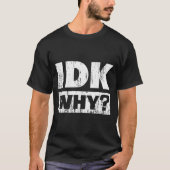 Hilariously Funny Tees For Idk Why_ I Don't Know_  Tシャツ (正面)