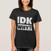 Hilariously Funny Tees For Idk Why_ I Don't Know_  Tシャツ (正面)