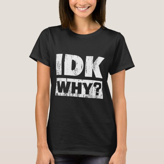 Hilariously Funny Tees For Idk Why_ I Don't Know_  Tシャツ (正面)