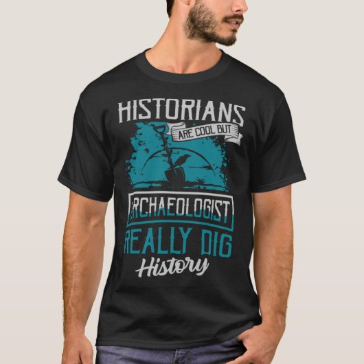 Historians Are Cool But Archaeologist Really Dig H Tシャツ (正面)