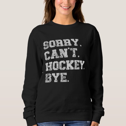 Hockey Player   Distressed Sorry Can t Hockey Bye スウェットシャツ (正面)